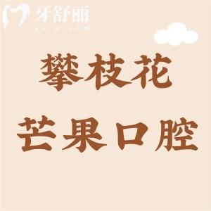 攀枝花芒果口腔收費(fèi)價(jià)目表：種植體4200/矯正6000/拔牙280元起