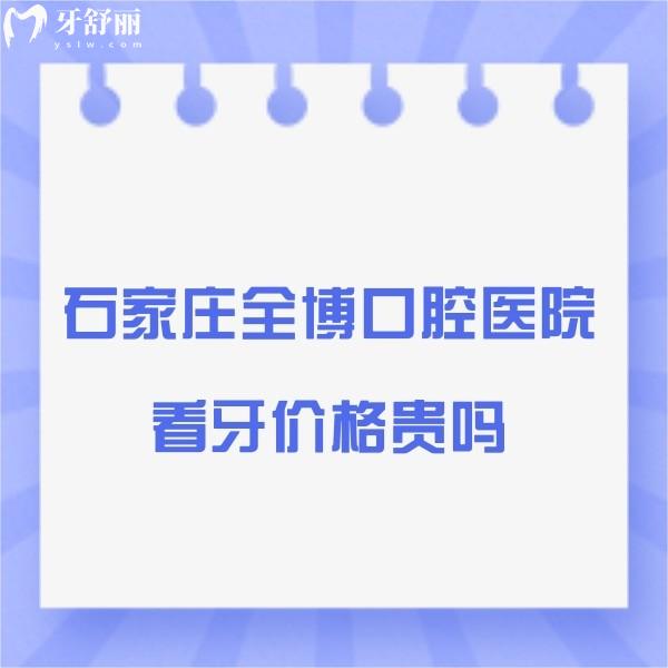 石家莊全博口腔醫(yī)院看牙價(jià)格貴嗎？全博口腔種植正畸補(bǔ)牙貼面收費(fèi)標(biāo)準(zhǔn)一覽