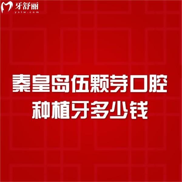 秦皇島伍顆芽口腔種植牙多少錢?2024伍顆芽口腔價(jià)格表+一覽
