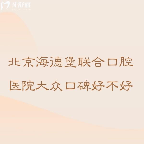 北京海德堡聯(lián)合口腔醫(yī)院大眾口碑好不好?5位網(wǎng)友真實點評