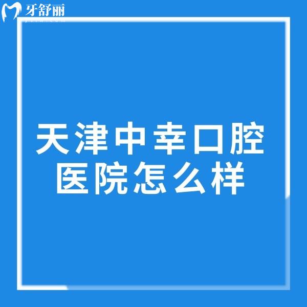 天津中幸口腔醫(yī)院怎么樣?正規(guī)二級(jí)口腔醫(yī)生實(shí)力強(qiáng)口碑好