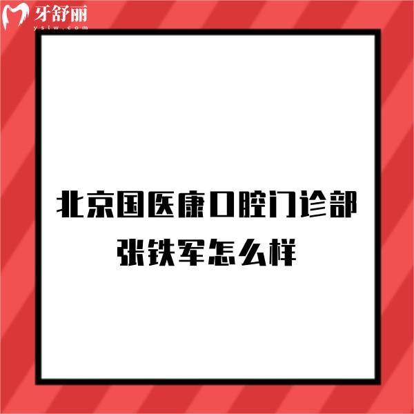 北京國醫(yī)康口腔門診部張鐵軍怎么樣,擅長高難度種植且技術(shù)口碑都不錯
