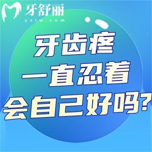 牙齒疼一直忍著會(huì)自己好嗎?