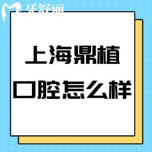 上海鼎植口腔醫(yī)院怎么樣?醫(yī)院簡介+醫(yī)院介紹+地址+價格表分享