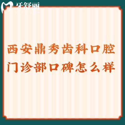 西安鼎秀齒科口腔門診部口碑怎么樣？不僅口碑好而且價格便宜