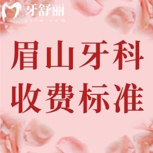 眉山市牙科收費(fèi)標(biāo)準(zhǔn)2025版，參考現(xiàn)代/海豚/一山口腔價格已下調(diào)