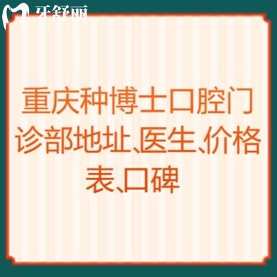 重慶種博士口腔門診部地址、醫(yī)生、價(jià)格表、口碑點(diǎn)擊查看