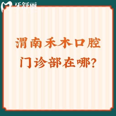 渭南禾木口腔門(mén)診部在哪？一文了解地址+醫(yī)生+資質(zhì)+口碑