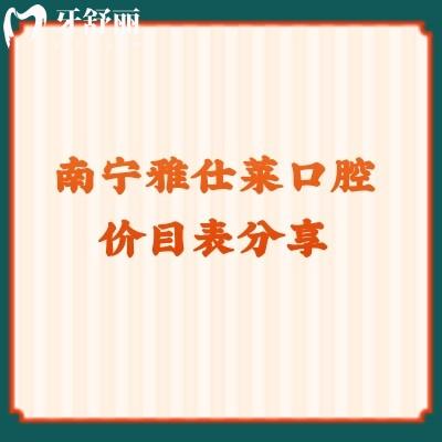 南寧雅仕萊口腔價目表分享補牙118+種牙2980+牙冠693等