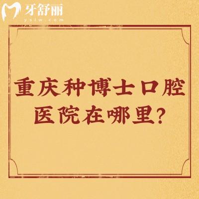 重慶種博士口腔醫(yī)院在哪里？在江北區(qū)，附上交通方式/收費/口碑等