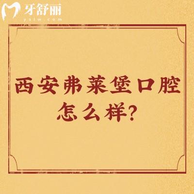 西安弗萊堡口腔怎么樣？醫(yī)生技術(shù)好/優(yōu)勢(shì)多/價(jià)格優(yōu)惠很推薦