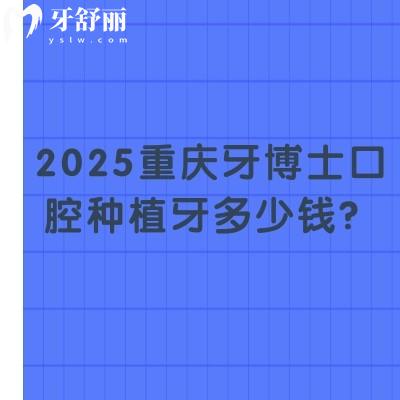 2025重慶牙博士口腔種植牙多少錢？國(guó)產(chǎn)2380+登騰3200+半口2w+等