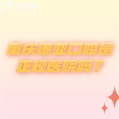 重慶德亞口腔是正規(guī)醫(yī)院嗎？從醫(yī)生技術(shù)/醫(yī)院設(shè)備/環(huán)境/價格等來說挺正規(guī)的