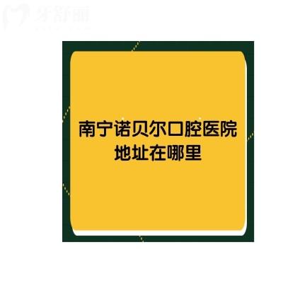 南寧諾貝爾口腔醫(yī)院地址在哪里，服務好還便宜的就這家了