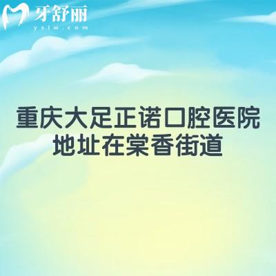 重慶大足正諾口腔醫(yī)院地址在棠香街道，地址/醫(yī)生/價(jià)格/口碑分享