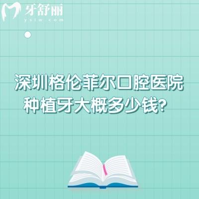 深圳格倫菲爾口腔醫(yī)院種植牙大概多少錢？單顆1880元起/半口2w起/全口4w起