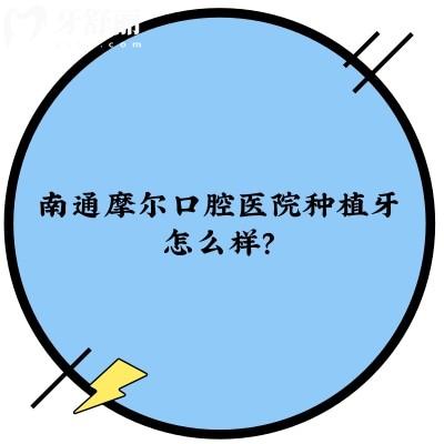 南通摩爾口腔醫(yī)院種植牙怎么樣？技術(shù)成熟/種植體品牌豐富/醫(yī)生技術(shù)好