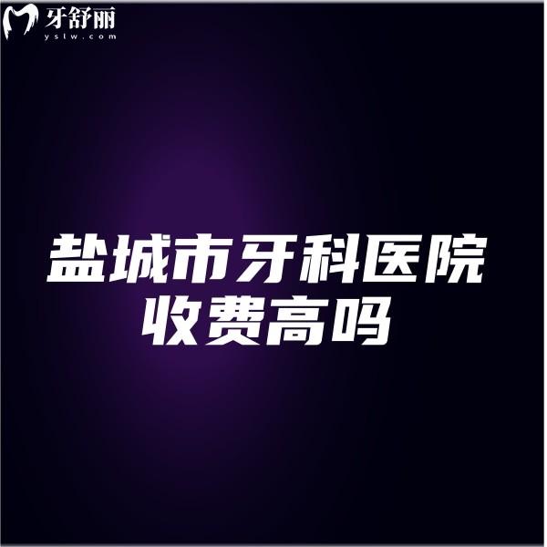 鹽城市25年牙科醫(yī)院收費(fèi)高嗎?新價(jià)格表出爐,中喜/倍美/鼎植口腔看牙性價(jià)比高