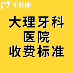 新版大理牙科醫(yī)院收費標準，種植牙1980、矯正5980元起價格一目了然
