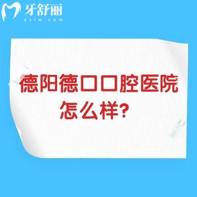 德陽德口口腔醫(yī)院怎么樣？資質(zhì)正規(guī)環(huán)境好服務(wù)好主要是性價(jià)比高