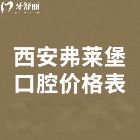西安弗萊堡口腔2025價(jià)格表大揭秘！種牙、矯正、補(bǔ)牙……價(jià)格親民到尖叫！