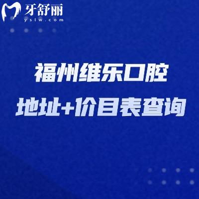 福州維樂口腔地址+價目表查詢，臺江區(qū)倉山區(qū)鼓樓區(qū)晉安區(qū)多家門店營業(yè)時間至6：30