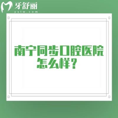 南寧同步口腔醫(yī)院怎么樣？4家門店擅長美白兒牙類修復類種植牙矯正