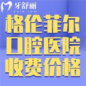 超全深圳格倫菲爾口腔醫(yī)院收費(fèi)價(jià)格表:種植牙2280+牙齒矯正8000+補(bǔ)牙128+