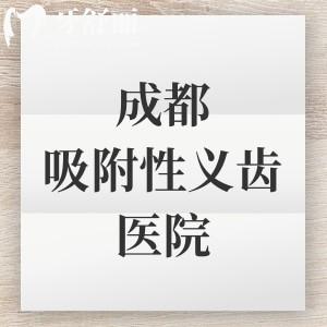 成都吸附性義齒醫(yī)院排名前十榜單,老年人鑲半口/全口吸附性義齒均價(jià)1w元左右